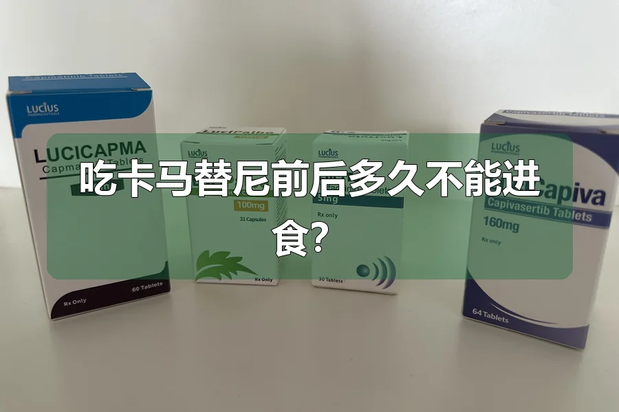 吃卡马替尼前后多久不能进食？